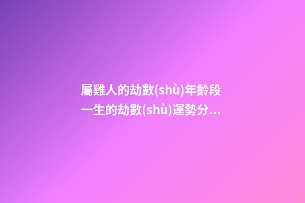 屬雞人的劫數(shù)年齡段 一生的劫數(shù)運勢分析